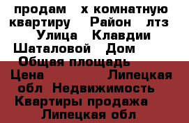 продам 3-х комнатную квартиру  › Район ­ лтз › Улица ­ Клавдии Шаталовой › Дом ­ 11 › Общая площадь ­ 68 › Цена ­ 950 000 - Липецкая обл. Недвижимость » Квартиры продажа   . Липецкая обл.